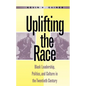 Uplifting the Race: Black Leadership, Politics, and Culture in the Twentieth Century - Paperback