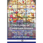 Outlines of Christian Dogma: The Nature of God and Christ, and the Role of the Church in Christianity - Paperback