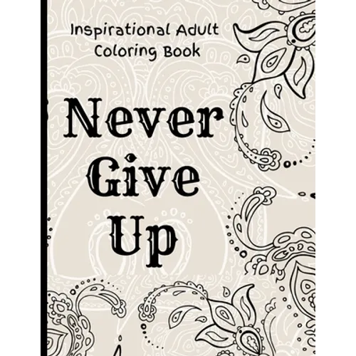 Inspirational Adult Coloring Book: Never Give Up Motivational and Inspirational Sayings Coloring Book for Adult Relaxation and Stress - Paperback