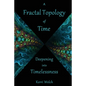 A Fractal Topology of Time: Deepening Into Timelessness - Paperback