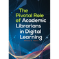 The Pivotal Role of Academic Librarians in Digital Learning - Paperback
