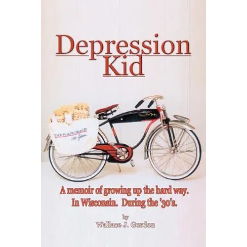 Depression Kid: A memoir of growing up the hard way. In Wisconsin. During the '30's. - Paperback
