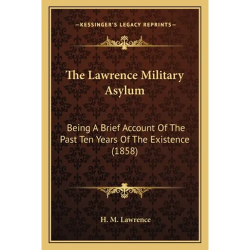 The Lawrence Military Asylum: Being A Brief Account Of The Past Ten Years Of The Existence (1858) - Paperback