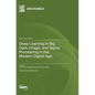 Deep Learning in Big Data, Image, and Signal Processing in the Modern Digital Age - Hardcover