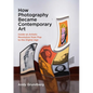 How Photography Became Contemporary Art: Inside an Artistic Revolution from Pop to the Digital Age - Paperback