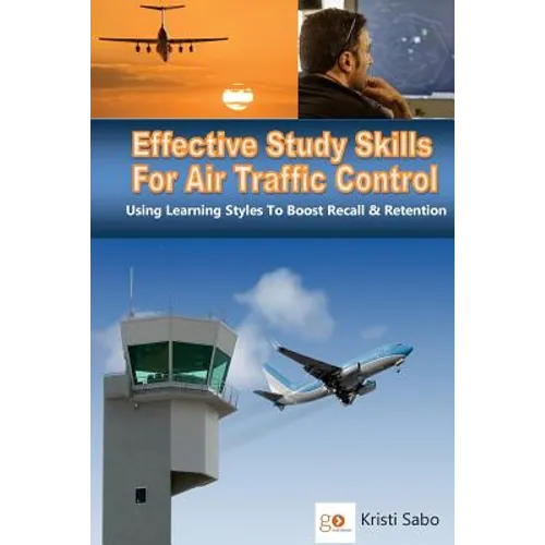 Effective Study Skills For Air Traffic Control: Using Learning Styles To Boost Recall & Retention - Paperback