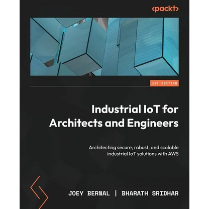 Industrial IoT for Architects and Engineers: Architecting secure, robust, and scalable industrial IoT solutions with AWS - Paperback