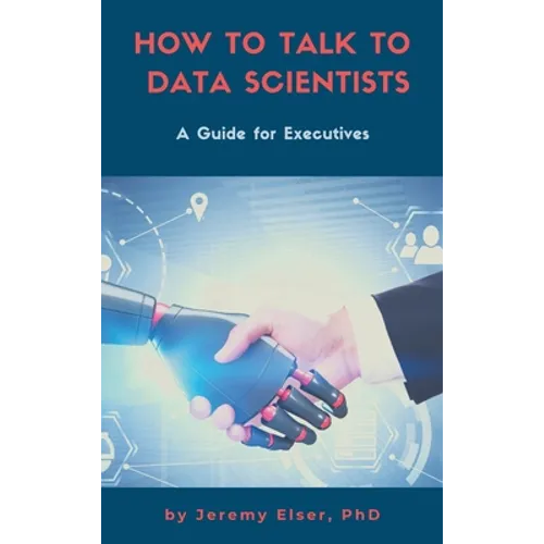 How to Talk to Data Scientists: A Guide for Executives - Hardcover