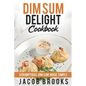 Dim Sum Delight Cookbook: Scrumptious Dim Sum Made Simple - Paperback