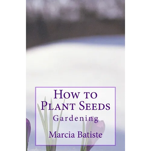 How to Plant Seeds: Gardening - Paperback