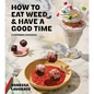 How to Eat Weed and Have a Good Time: A Cannabis Cookbook - Hardcover