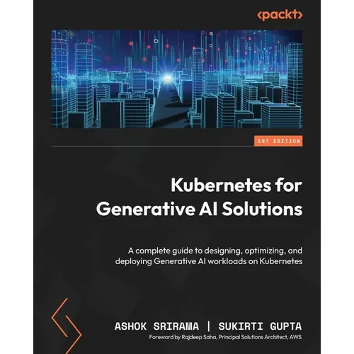 Kubernetes for Generative AI Solutions: A complete guide to designing, optimizing, and deploying Generative AI workloads on Kubernetes - Paperback