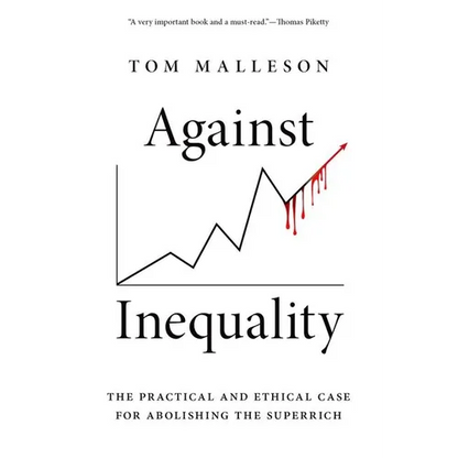 Against Inequality: The Practical and Ethical Case for Abolishing the Superrich - Paperback