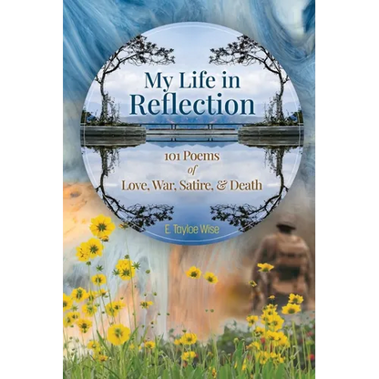 My Life in Reflection: 101Poems of Love, War, Satire & Death &: 101Poems of Love, War, Satire &: 101Poems - Paperback