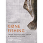 Gone Fishing: From River to Lake to Coastline and Ocean, 80 Simple Seafood Recipes - Hardcover