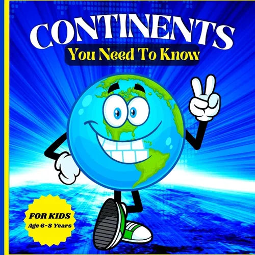 Continents You Need to Know: Colorful Educational and Entertaining Book for Kids Ages 6-8 - Paperback