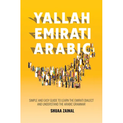Yallah Emirati Arabic: Simple and Easy Guide to Learn the Emirati Dialect and Understand the Arabic Grammar - Paperback