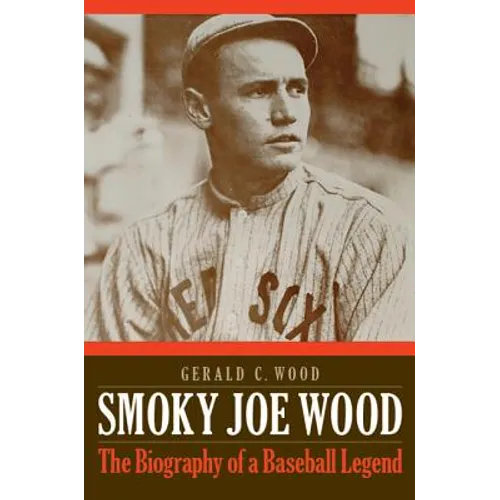 Smoky Joe Wood: The Biography of a Baseball Legend - Hardcover