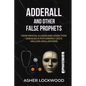 Adderall and Other False Prophets: How Mental Illness and Addiction Derailed a Psychiatric CEO's Million-Dollar Mind - Paperback