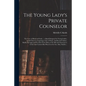 The Young Lady's Private Counselor: the Care of Mind and Body...; a Book Designed for Young Ladies, to Aid Them in Acquiring a Life of Purity, Intelle - Paperback