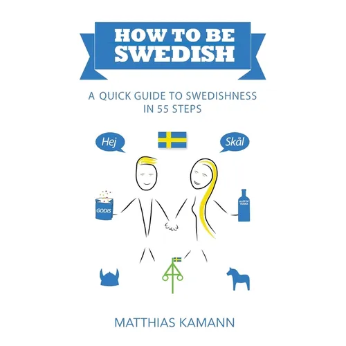 How to be Swedish: A Quick Guide to Swedishness - in 55 Steps - Paperback