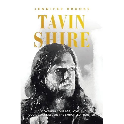 Tavin Shire: Discovering Courage, Love, and God's Goodness on the Embattled Frontier. - Paperback