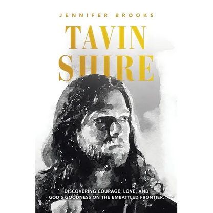 Tavin Shire: Discovering Courage, Love, and God's Goodness on the Embattled Frontier. - Paperback