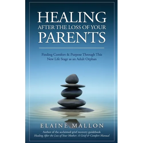 Healing After the Loss of Your Parents: Finding Comfort & Purpose Through This New Life Stage as an Adult Orphan - Paperback