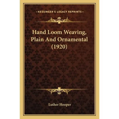 Hand Loom Weaving, Plain And Ornamental (1920) - Paperback