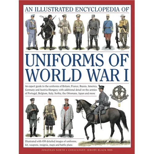 An Illustrated Encyclopedia of Uniforms of World War I: An Expert Guide to the Uniforms of Britain, France, Russia, America, Germany and Austria-Hunga - Hardcover
