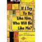 If I Try To Be Like Him, Who Will Be Like Me?: Poems - Paperback