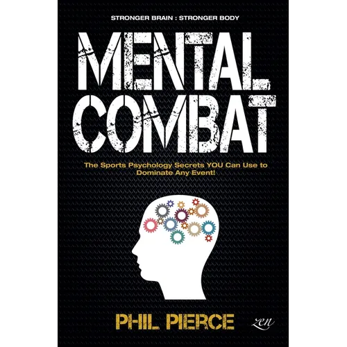 Mental Combat: The Sports Psychology Secrets You Can Use to Dominate Any Event! - Paperback
