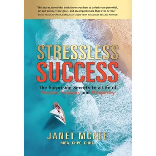 Stressless Success: The Surprising Secrets to a Life of Passion, Purpose, and Prosperity - Hardcover