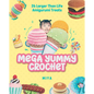 Mega Yummy Crochet: 26 Larger-Than-Life Amigarumi Treats - Paperback