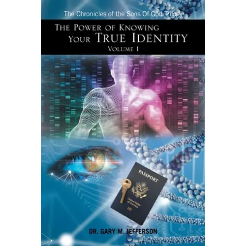 The Power of Knowing Your True Identity Volume 1: The Chronicles of the Sons of God Trilogy - Paperback