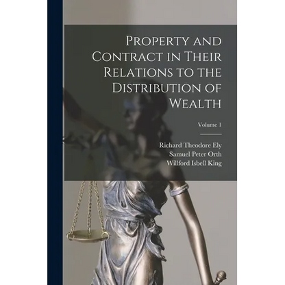 Property and Contract in Their Relations to the Distribution of Wealth; Volume 1 - Paperback
