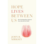 Hope Lives between Us: How Interdependence Improves Your Life and Our World - Paperback