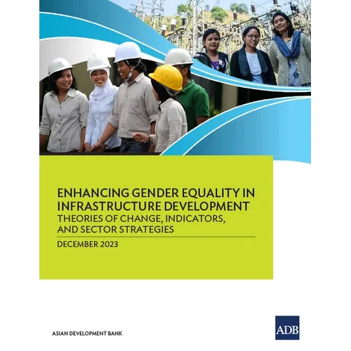 Enhancing Gender Equality in Infrastructure Development: Theories of Change, Indicators, and Sector Strategies - Paperback