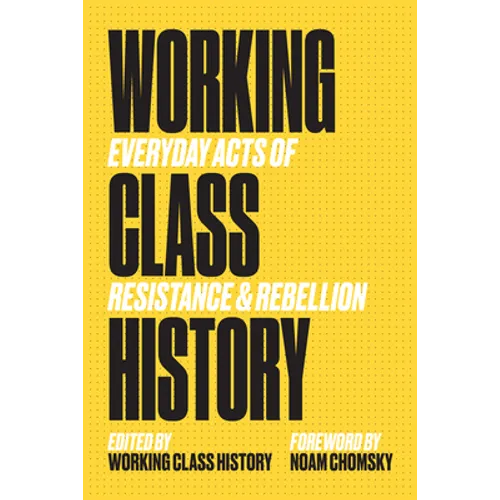 Working Class History: Everyday Acts of Resistance & Rebellion - Hardcover