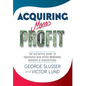 Acquiring More Profit: The Definitive Guide to Successful Real Estate Brokerage Mergers & Acquisitions - Hardcover
