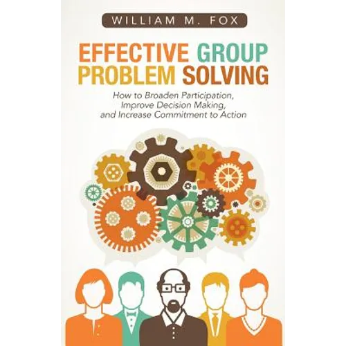 Effective Group Problem Solving: How to Broaden Participation, Improve Decision Making, and Increase Commitment to Action - Paperback