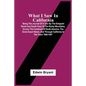 What I Saw In California: Being The Journal Of A Tour By The Emigrant Route And South Pass Of The Rocky Mountains, Across The Continent Of North - Paperback