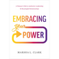 Embracing Your Power: A Woman's Path to Authentic Leadership and Meaningful Relationships - Hardcover