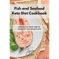 Fish and Seafood Keto Diet Cookbook: Delicious Low-Carbs, High Fat Recipes for Your Ketogenic Diet - Paperback