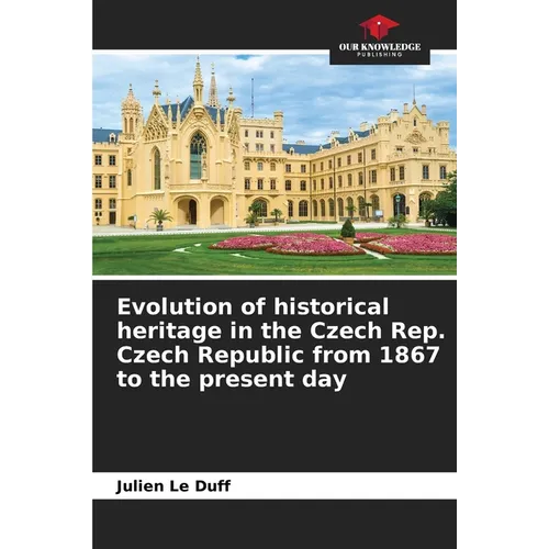 Evolution of historical heritage in the Czech Rep. Czech Republic from 1867 to the present day - Paperback
