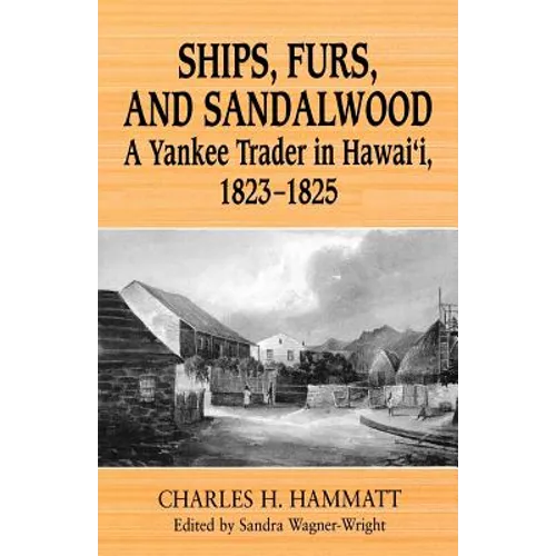 Ships, Furs, and Sandalwood: A Yankee Trader in Hawaii, 1823-1825 - Paperback