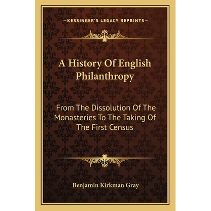 A History Of English Philanthropy: From The Dissolution Of The Monasteries To The Taking Of The First Census - Paperback