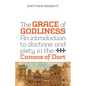 The Grace of Godliness: An Introduction to Doctrine and Piety in the Canons of Dort - Paperback