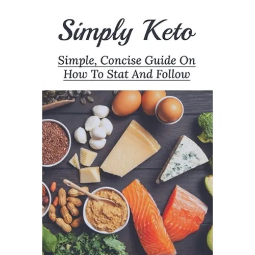 Simply Keto: Simple, Concise Guide On How To Stat And Follow: What To Eat To Get Into Ketosis - Paperback
