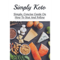 Simply Keto: Simple, Concise Guide On How To Stat And Follow: What To Eat To Get Into Ketosis - Paperback